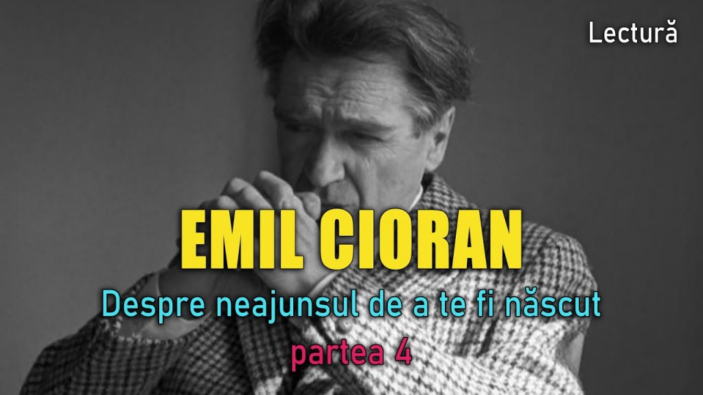 Emil Cioran: Despre Neajunsul De A Te Fi Născut Pt. 4 | Eficiente